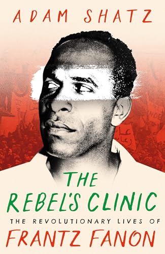 The Rebel's Clinic: The Revolutionary Lives of Frantz Fanon von Apollo