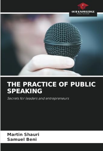 THE PRACTICE OF PUBLIC SPEAKING: Secrets for leaders and entrepreneurs von Our Knowledge Publishing