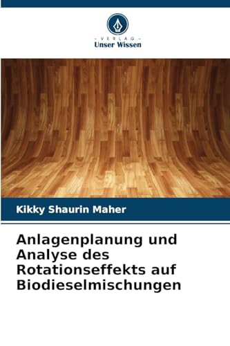 Anlagenplanung und Analyse des Rotationseffekts auf Biodieselmischungen von Verlag Unser Wissen