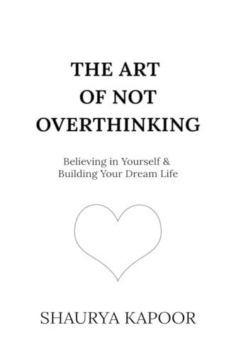 The Art of Not Overthinking: Believing in Yourself and Building Your Dream Life von Notion Press