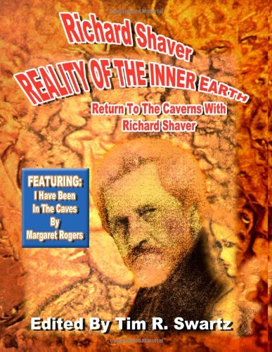 Reality Of The Inner Earth - Return To The Caverns With Richard Shaver: Featuring: I Have Been In The Caves By Margaret Rogers