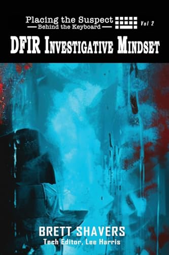 Placing the Suspect Behind the Keyboard: DFIR Investigative Mindset