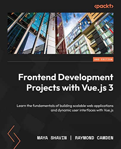 Frontend Development Projects with Vue.js 3 - Second Edition: Learn the fundamentals of building scalable web applications and dynamic user interfaces with Vue.js von Packt Publishing