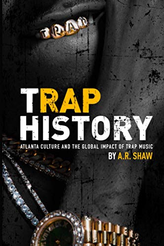 Trap History: Atlanta Culture and the Global Impact of Trap Music Trap History: Atlanta Culture and the Global Impact of Trap Music