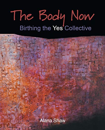 The Body Now: Birthing the "Yes" Collective von Balboa Press