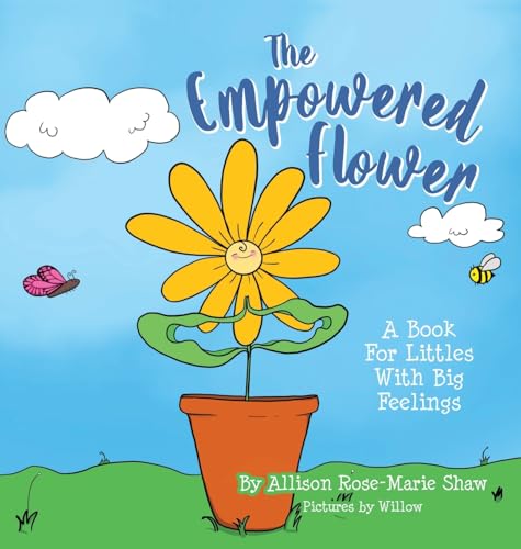 The Empowered Flower: A Book For Littles With Big Feelings von Palmetto Publishing