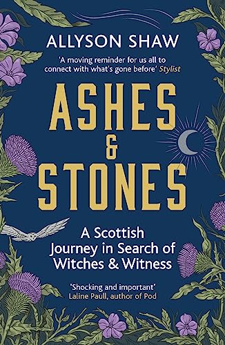 Ashes and Stones: A Scottish Journey in Search of Witches and Witness