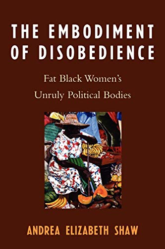 The Embodiment of Disobedience: Fat Black Women's Unruly Political Bodies: Fat Black Women's Unruly Political Bodies von Lexington Books