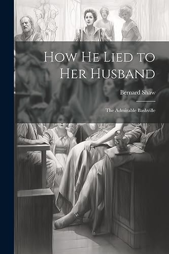 How He Lied to Her Husband; The Admirable Bashville How He Lied to Her Husband; The Admirable Bashville