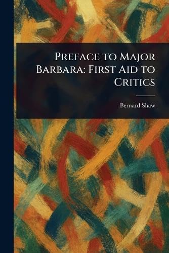 Preface to Major Barbara: First Aid to Critics Preface to Major Barbara: First Aid to Critics von Anson Street Press