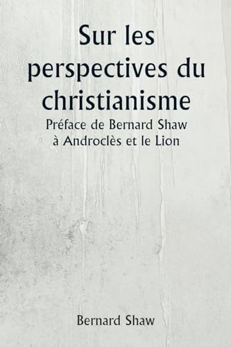 Sur les perspectives du christianisme Préface de Bernard Shaw à Androclès et le Lion