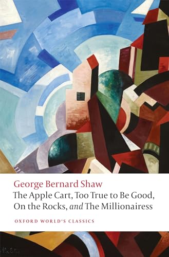 The Apple Cart, Too True to Be Good, on the Rocks, and Millionairess (Oxford World's Classics) von Oxford University Press