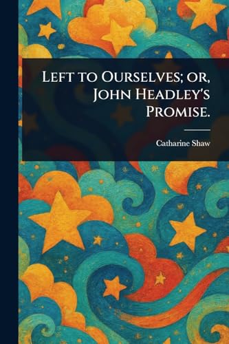 Left to Ourselves; or, John Headley's Promise. von Anson Street Press