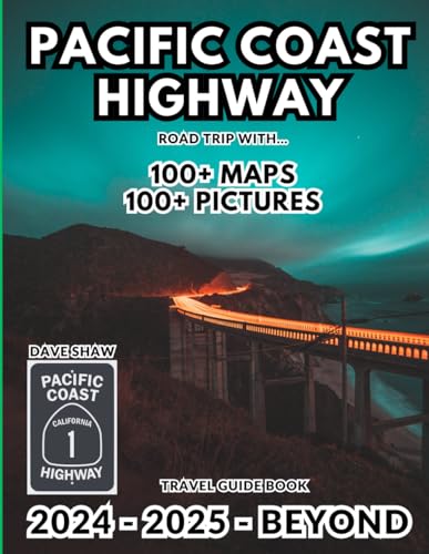 Pacific Coast Highway Road Trip Travel Guide Book 2024 - 2025 - Beyond: With… 100+ Maps, 100+ Pictures, 7-10-14 Days Itinerary, And Up-To-date Information.