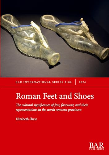Roman Feet and Shoes: The cultural significance of feet, footwear, and their representations in the north-western provinces (International, Band 3186) von British Archaeological Reports (Oxford) Ltd