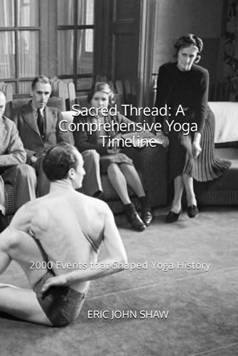 Sacred Thread: A Comprehensive Yoga Timeline: 2000 Events that Shaped Yoga History