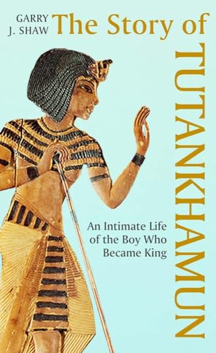 Story of Tutankhamun: An Intimate Life of the Boy who Became King