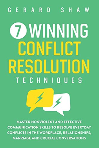 7 Winning Conflict Resolution Techniques: Master Nonviolent and Effective Communication Skills to Resolve Everyday Conflicts in the Workplace, Relationships, Marriage and Crucial Conversations von Communication Excellence