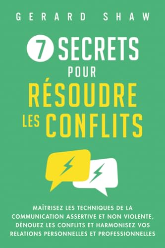 7 secrets pour résoudre les conflits: Maîtrisez les techniques de la communication assertive et non violente, dénouez les conflits et harmonisez vos relations personnelles et professionnelles 7 secrets pour résoudre les conflits: Maîtrisez les techniques de la communication assertive et non violente, dénouez les conflits et harmonisez vos relations personnelles et professionnelles