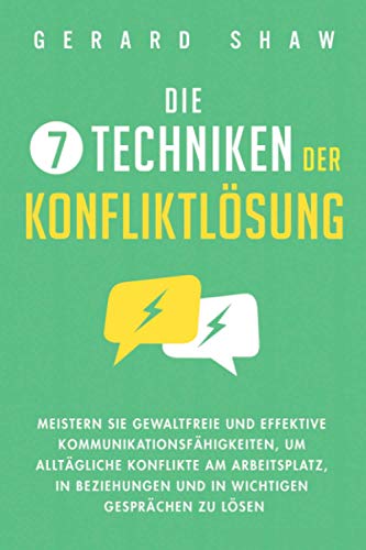 Die 7 Techniken der Konfliktlösung: Meistern Sie gewaltfreie und effektive Kommunikationsfähigkeiten, um alltägliche Konflikte am Arbeitsplatz, in Beziehungen und in wichtigen Gesprächen zu lösen von Communication Excellence
