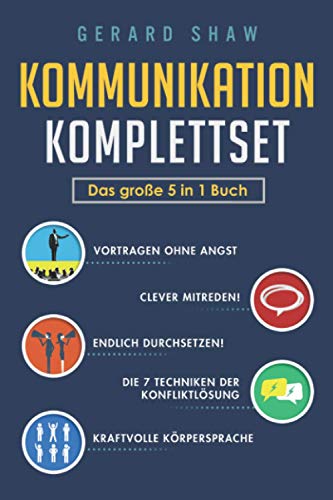 Kommunikation Komplettset - Das große 5 in 1 Buch: Vortragen ohne Angst | Clever mitreden! | Endlich durchsetzen! | Die 7 Techniken der Konfliktlösung | Kraftvolle Körpersprache Kommunikation Komplettset - Das große 5 in 1 Buch: Vortragen ohne Angst | Clever mitreden! | Endlich durchsetzen! | Die 7 Techniken der Konfliktlösung | Kraftvolle Körpersprache