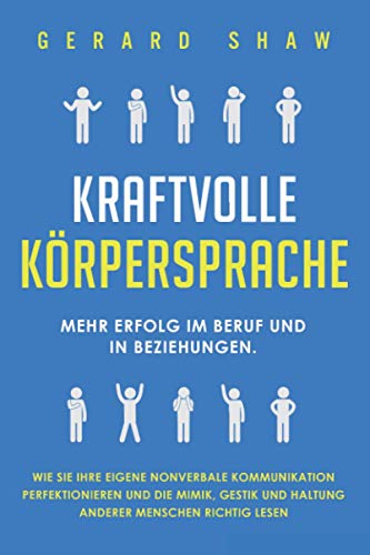 Kraftvolle Körpersprache: Mehr Erfolg im Beruf und in Beziehungen. Wie Sie Ihre eigene nonverbale Kommunikation perfektionieren und die Mimik, Gestik und Haltung anderer Menschen richtig lesen Kraftvolle Körpersprache: Mehr Erfolg im Beruf und in Beziehungen. Wie Sie Ihre eigene nonverbale Kommunikation perfektionieren und die Mimik, Gestik und Haltung anderer Menschen richtig lesen
