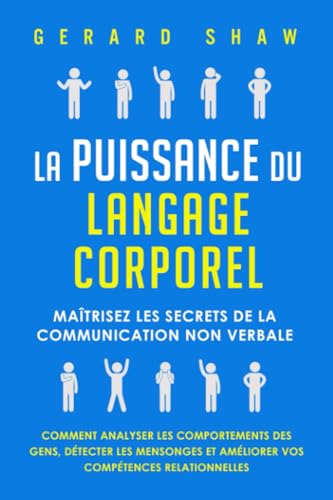 La puissance du langage corporel: Maîtrisez les secrets de la communication non verbale. Comment analyser les comportements des gens, détecter les mensonges et améliorer vos compétences relationnelles La puissance du langage corporel: Maîtrisez les secrets de la communication non verbale. Comment analyser les comportements des gens, détecter les mensonges et améliorer vos compétences relationnelles