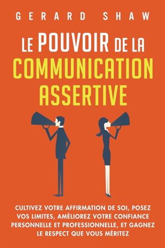 Le pouvoir de la communication assertive: Cultivez votre affirmation de soi, posez vos limites, améliorez votre confiance personnelle et professionnelle, et gagnez le respect que vous méritez von ZONULAR
