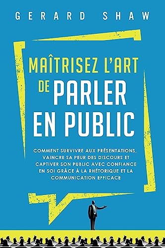 Maîtrisez l’art de parler en public: Comment survivre aux présentations, vaincre sa peur des discours et captiver son public avec confiance en soi grâce à la rhétorique et la communication efficace Maîtrisez l’art de parler en public: Comment survivre aux présentations, vaincre sa peur des discours et captiver son public avec confiance en soi grâce à la rhétorique et la communication efficace