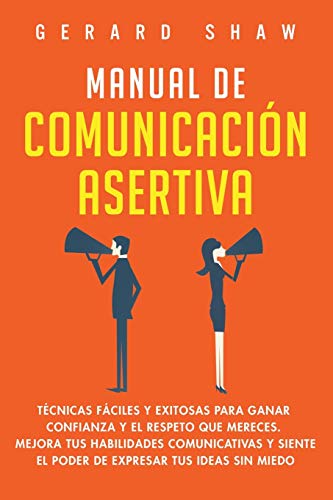 Manual de comunicación asertiva: Técnicas fáciles y exitosas para ganar confianza y el respeto que mereces. Mejora tus habilidades comunicativas y siente el poder de expresar tus ideas sin miedo Manual de comunicación asertiva: Técnicas fáciles y exitosas para ganar confianza y el respeto que mereces. Mejora tus habilidades comunicativas y siente el poder de expresar tus ideas sin miedo