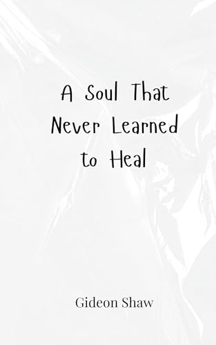 A Soul That Never Learned to Heal von Creative Arts Management OÜ