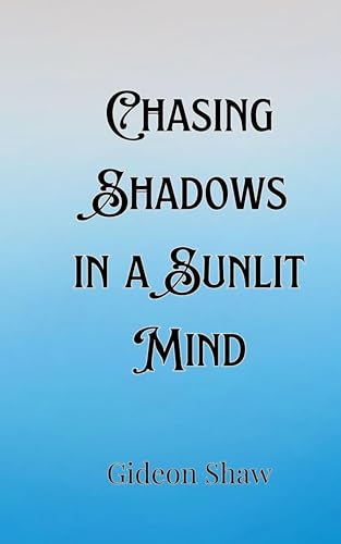 Chasing Shadows in a Sunlit Mind von Creative Arts Management OÜ