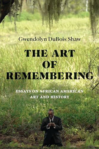 The Art of Remembering: Essays on African American Art and History (Visual Arts of Africa and Its Diasporas)