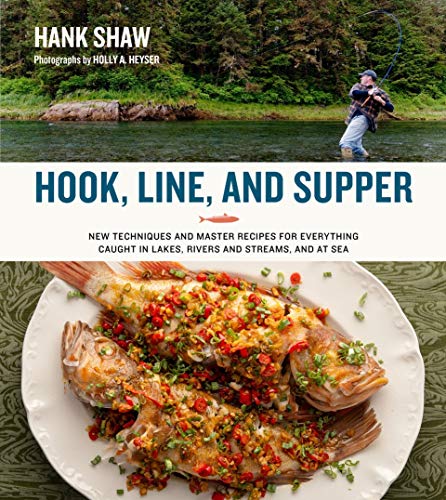 Hook, Line and Supper: New Techniques and Master Recipes for Everything Caught in Lakes, Rivers, Streams and at Sea