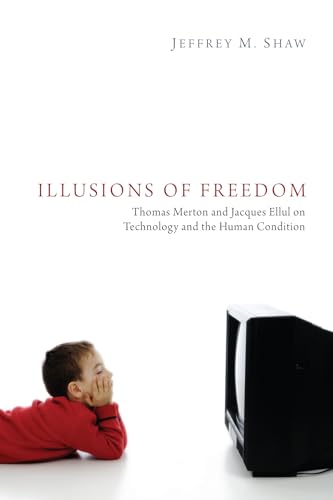 Illusions of Freedom: Thomas Merton and Jacques Ellul on Technology and the Human Condition von Pickwick Publications