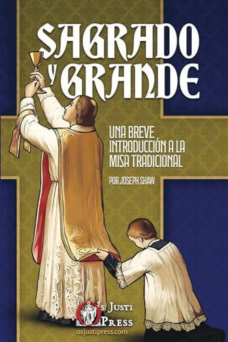 Sagrado y Grande: Una Breve Introducción a la Misa Tradicional von Os Justi Press