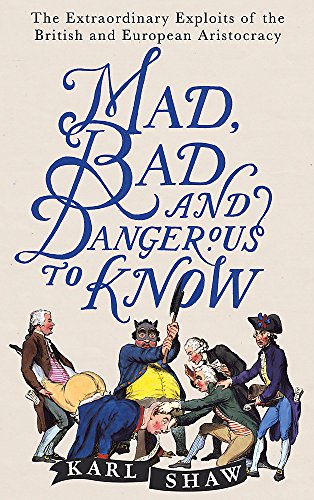 Mad, Bad and Dangerous to Know: The Extraordinary Exploits of the British and European Aristocracy von Robinson