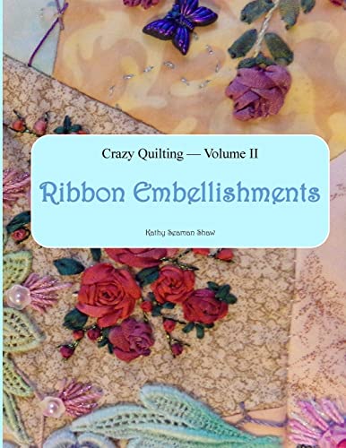 Crazy Quilting Volume 2: Ribbon Embellishments (Crazy Quilting & Embroidery, Band 2)