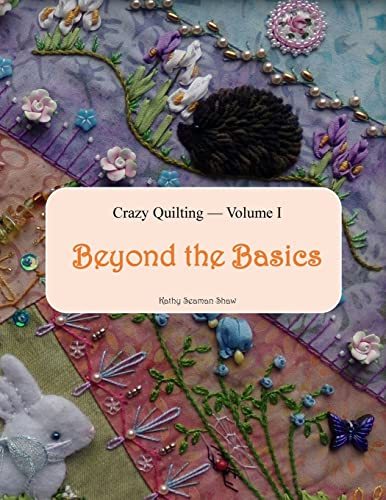 Crazy Quilting Volume I: Beyond the Basics (Crazy Quilting & Embroidery, Band 1) von CREATESPACE