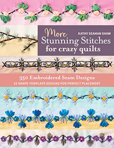 More Stunning Stitches for Crazy Quilts: 350 Embroidered Seam Designs; 33 Shape Template Designs for Perfect Placement
