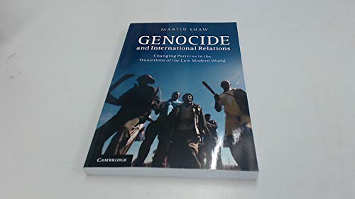 Genocide and International Relations: Changing Patterns In The Transitions Of The Late Modern World