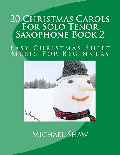 20 Christmas Carols For Solo Tenor Saxophone Book 2: Easy Christmas Sheet Music For Beginners 20 Christmas Carols For Solo Tenor Saxophone Book 2: Easy Christmas Sheet Music For Beginners