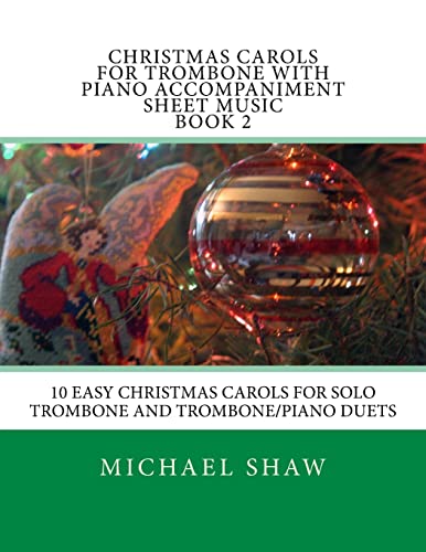 Christmas Carols For Trombone With Piano Accompaniment Sheet Music Book 2: 10 Easy Christmas Carols For Solo Trombone And Trombone/Piano Duets Christmas Carols For Trombone With Piano Accompaniment Sheet Music Book 2: 10 Easy Christmas Carols For Solo Trombone And Trombone/Piano Duets
