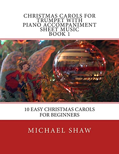 Christmas Carols For Trumpet With Piano Accompaniment Sheet Music Book 1: 10 Easy Christmas Carols For Beginners Christmas Carols For Trumpet With Piano Accompaniment Sheet Music Book 1: 10 Easy Christmas Carols For Beginners