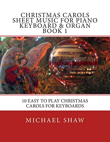 Christmas Carols Sheet Music For Piano Keyboard & Organ Book 1: 10 Easy To Play Christmas Carols For Keyboards Christmas Carols Sheet Music For Piano Keyboard & Organ Book 1: 10 Easy To Play Christmas Carols For Keyboards