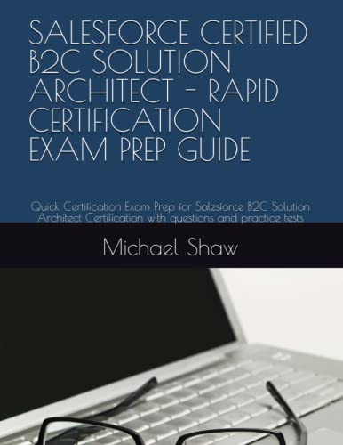 SALESFORCE CERTIFIED B2C SOLUTION ARCHITECT - RAPID CERTIFICATION EXAM PREP GUIDE: Quick Certification Exam Prep for Salesforce B2C Solution Architect Certification with questions and practice tests SALESFORCE CERTIFIED B2C SOLUTION ARCHITECT - RAPID CERTIFICATION EXAM PREP GUIDE: Quick Certification Exam Prep for Salesforce B2C Solution Architect Certification with questions and practice tests