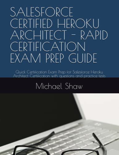 SALESFORCE CERTIFIED HEROKU ARCHITECT - RAPID CERTIFICATION EXAM PREP GUIDE: Quick Certification Exam Prep for Salesforce Heroku Architect Certification with questions and practice tests SALESFORCE CERTIFIED HEROKU ARCHITECT - RAPID CERTIFICATION EXAM PREP GUIDE: Quick Certification Exam Prep for Salesforce Heroku Architect Certification with questions and practice tests von Independently published