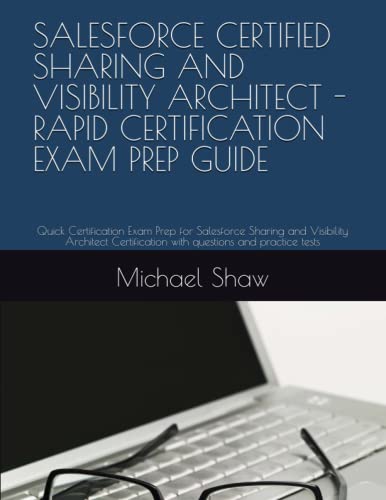 SALESFORCE CERTIFIED SHARING AND VISIBILITY ARCHITECT - RAPID CERTIFICATION EXAM PREP GUIDE: Quick Certification Exam Prep for Salesforce Sharing and ... with questions and practice tests SALESFORCE CERTIFIED SHARING AND VISIBILITY ARCHITECT - RAPID CERTIFICATION EXAM PREP GUIDE: Quick Certification Exam Prep for Salesforce Sharing and ... with questions and practice tests