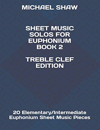 Sheet Music Solos For Euphonium Book 2 Treble Clef Edition: 20 Elementary/Intermediate Euphonium Sheet Music Pieces (Sheet Music Solos For Euphonium (Treble Clef), Band 2) von Independently Published