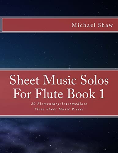 Sheet Music Solos For Flute Book 1: 20 Elementary/Intermediate Flute Sheet Music Pieces Sheet Music Solos For Flute Book 1: 20 Elementary/Intermediate Flute Sheet Music Pieces
